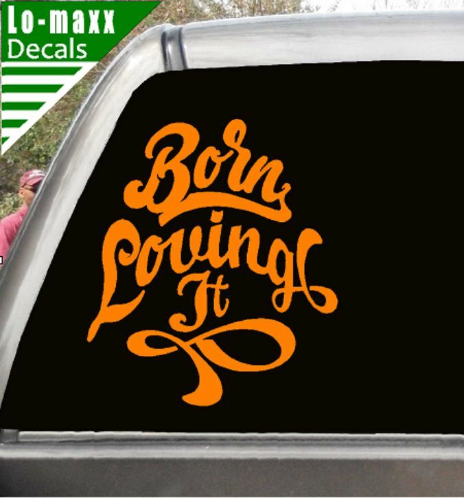 Born loving It Custom Design Art Various Sizes & Colors Die Cut Vinyl Decal gallery