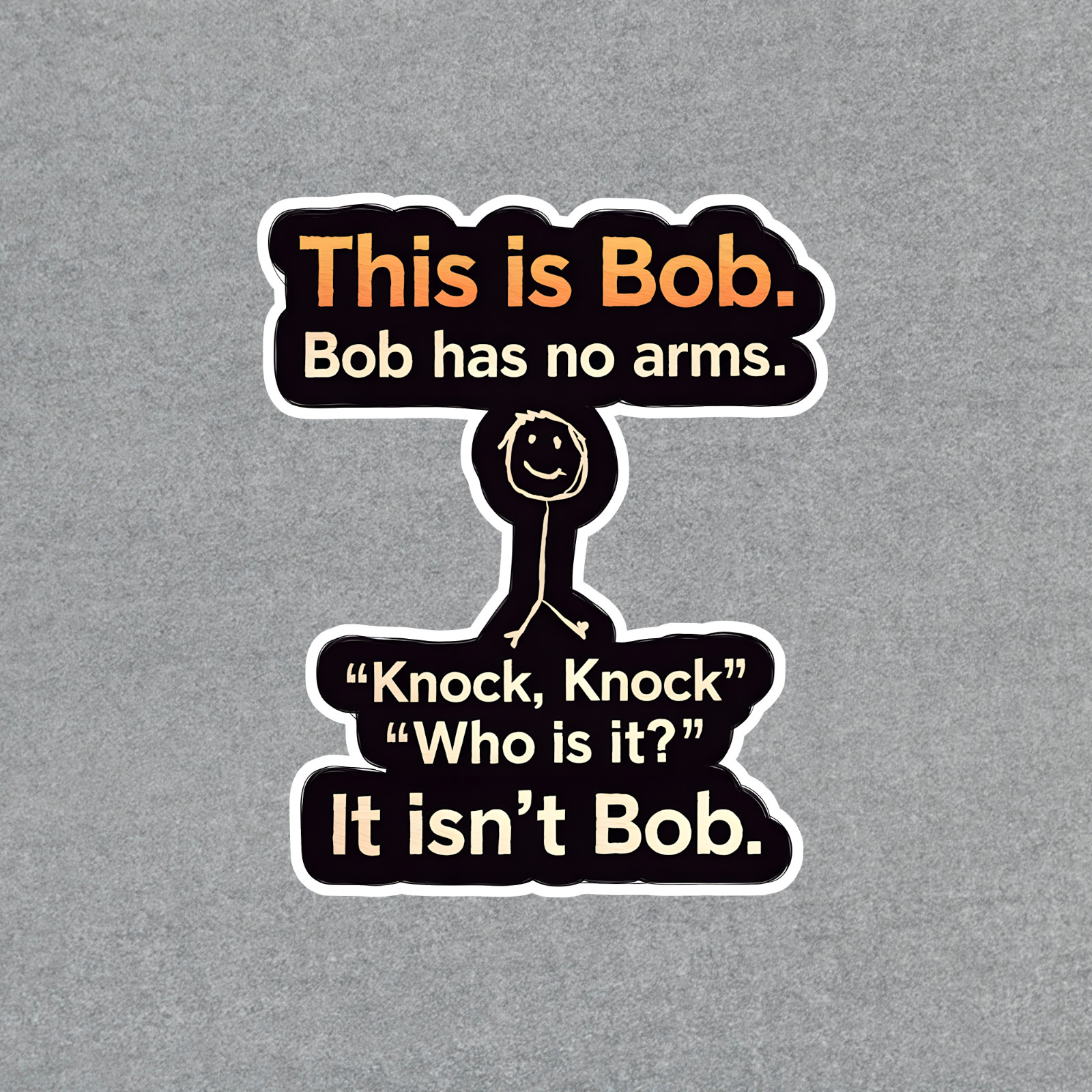 Funny Stick Figure Joke Sticker - This is Bob, Bob Has No Arms. It Isn't Bob. #9 gallery