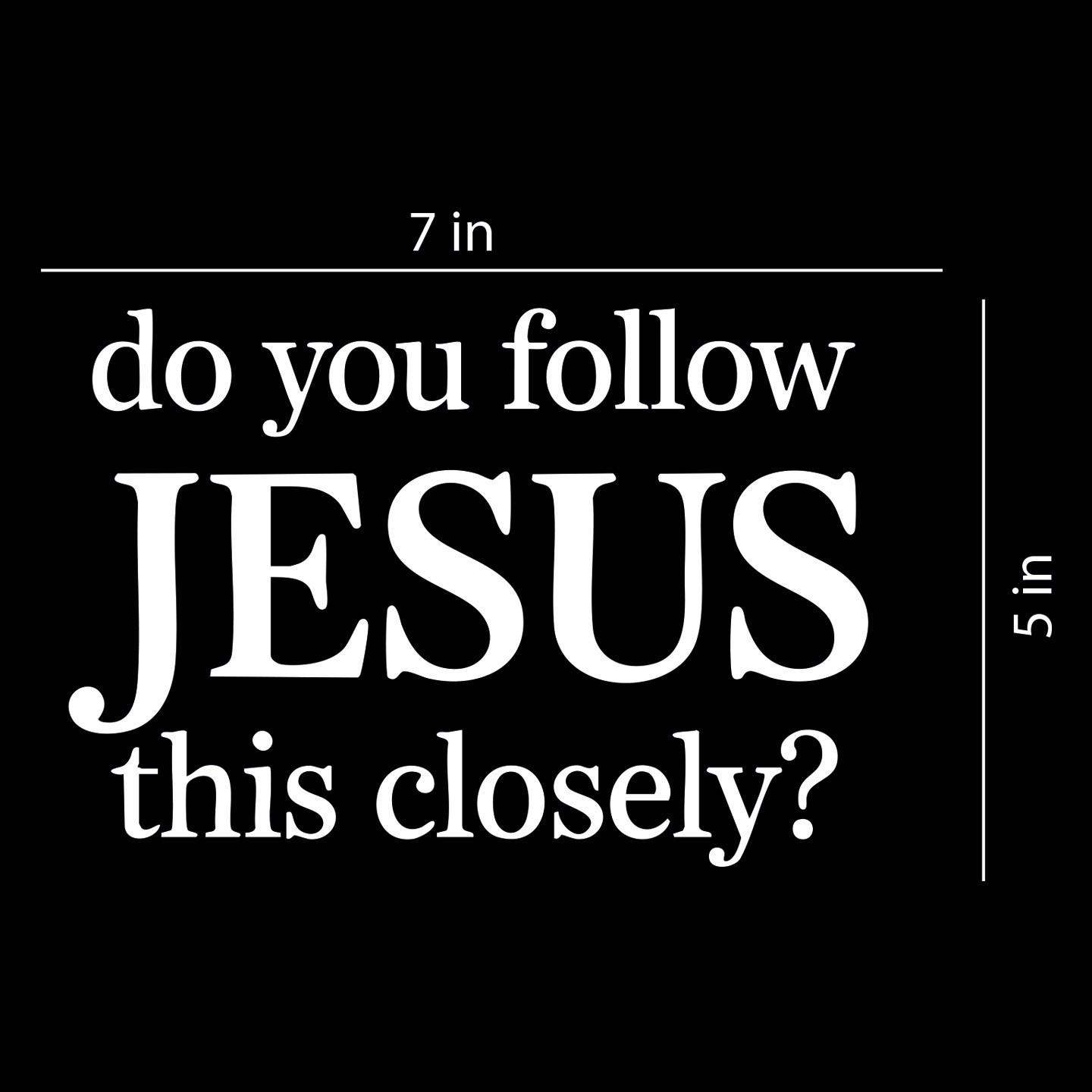 Do You Follow Jesus This Closely - Vinyl Decal for Car, Truck, Wall, Laptop gallery