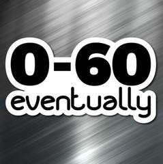 (1) 0-60 Eventually Sticker Auto Race Car Drift JDM Decal Euro Tuner Boost NEW!