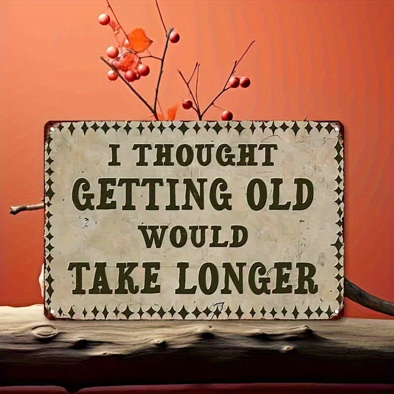 I Thought Getting Old Would Take Longer Metal Sign Funny Humor Wall Art Decor gallery