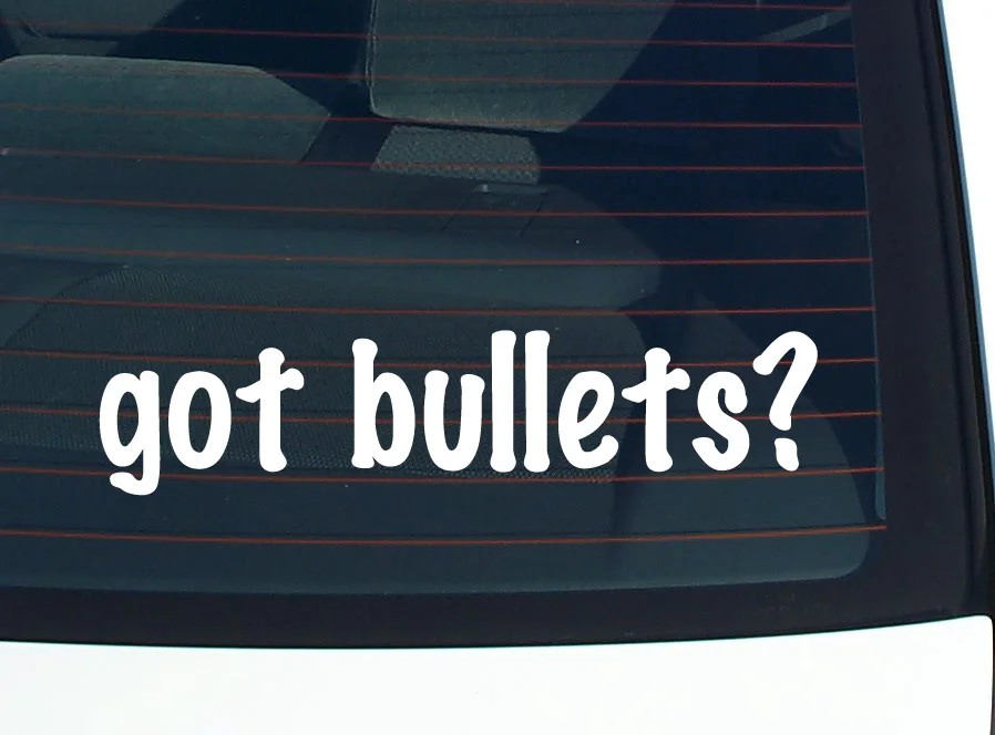 got bullets? CAR DECAL BUMPER STICKER VINYL FUNNY JOKE WINDOW gallery
