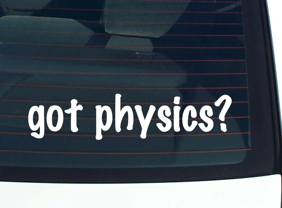 got physics? CAR DECAL BUMPER STICKER VINYL FUNNY JOKE WINDOW gallery