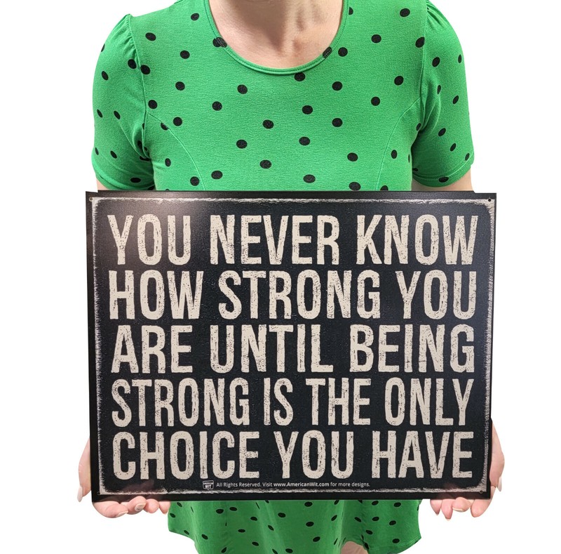 YOU NEVER KNOW HOW STRONG YOU ARE UNTIL BEING STRONG IS THE ONLY CHOICE YOU HAVE gallery