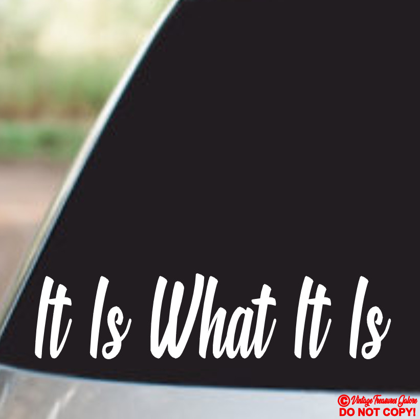 IT IS WHAT IT IS - Vinyl Decal Sticker Car Truck Window Bumper JDM FUNNY QUOTE gallery
