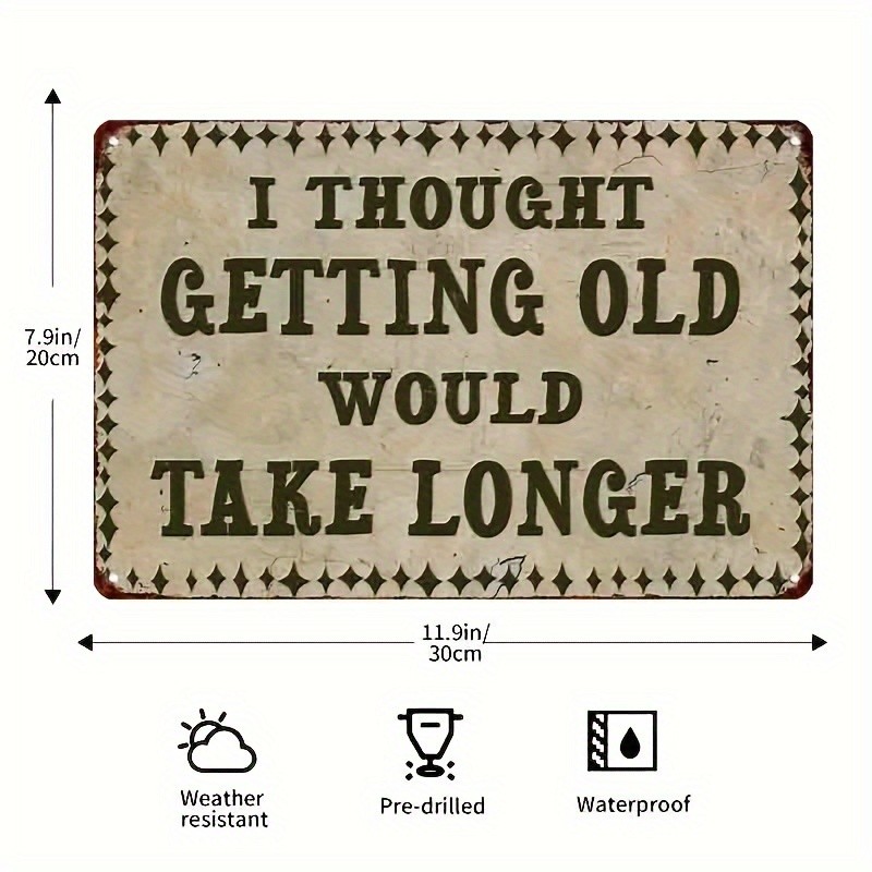 I Thought Getting Old Would Take Longer Metal Sign Funny Humor Wall Art Decor gallery