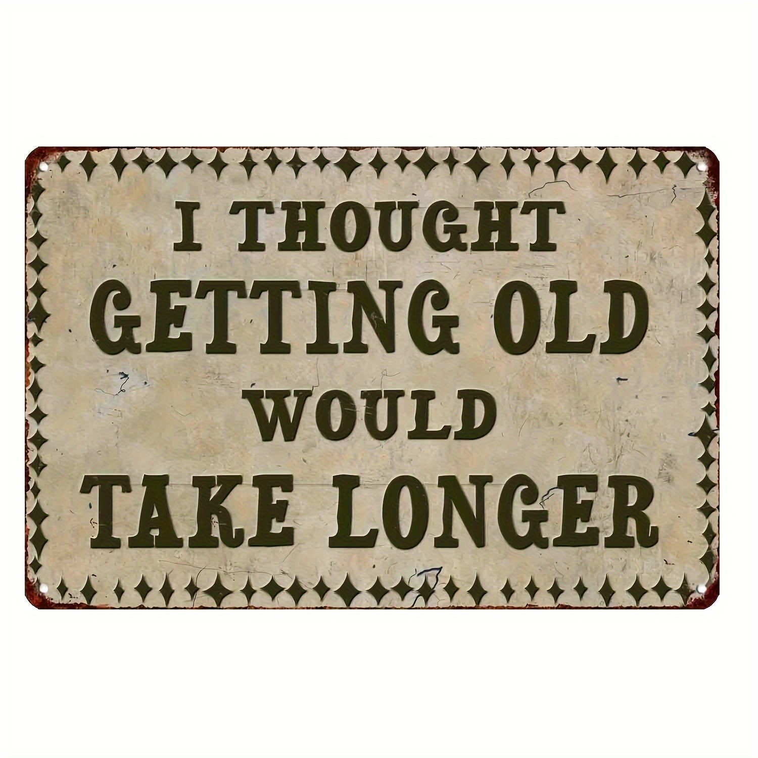 I Thought Getting Old Would Take Longer Metal Sign Funny Humor Wall Art Decor gallery