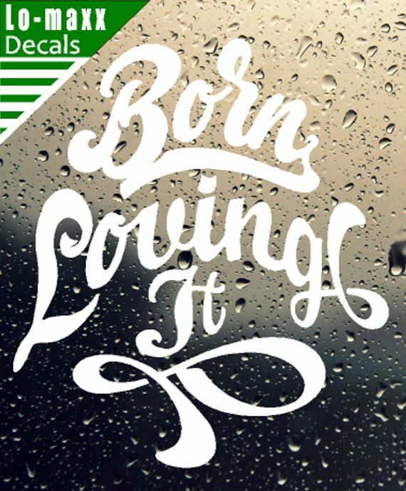 Born loving It Custom Design Art Various Sizes & Colors Die Cut Vinyl Decal gallery