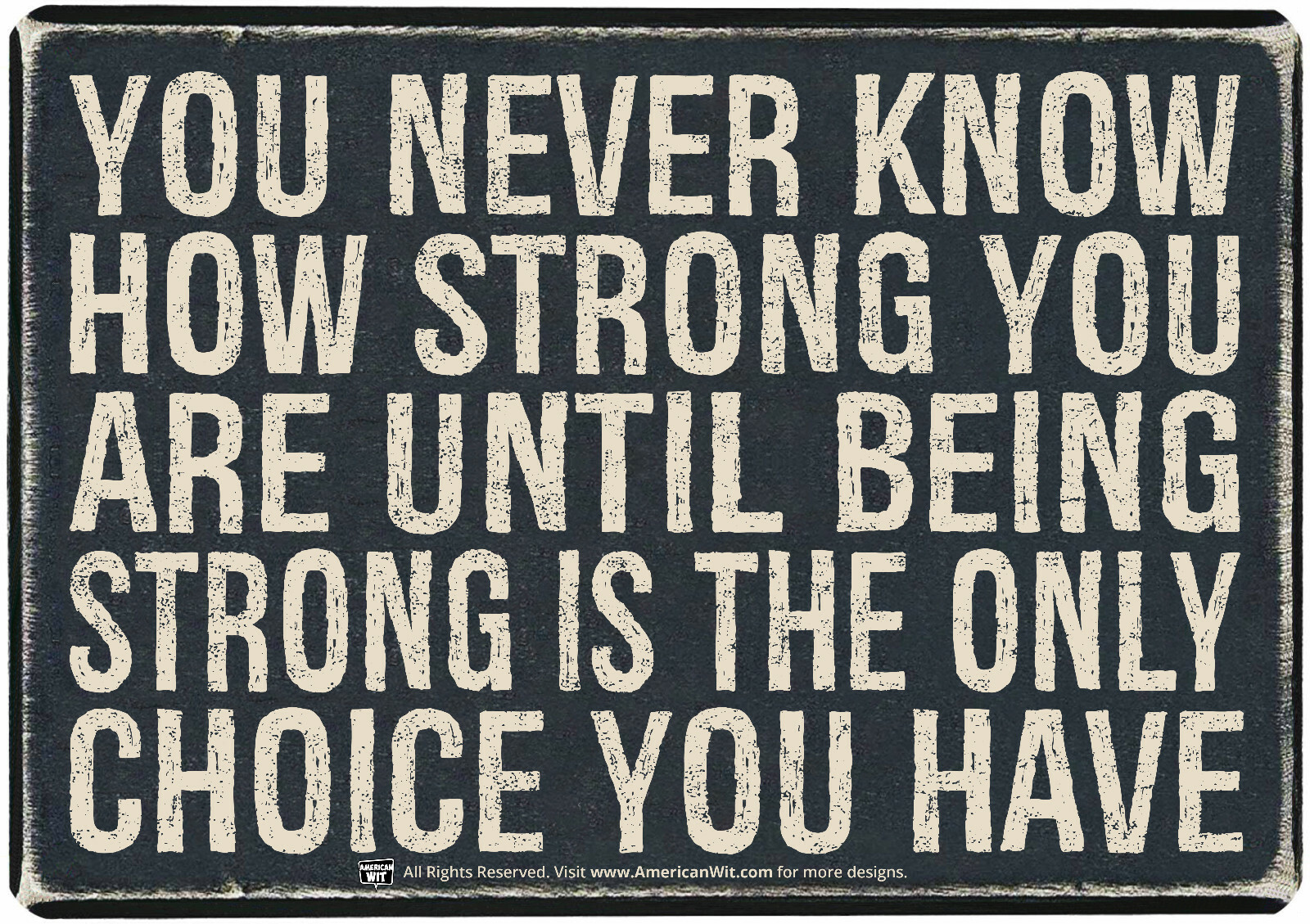 YOU NEVER KNOW HOW STRONG YOU ARE UNTIL BEING STRONG IS THE ONLY CHOICE YOU HAVE gallery