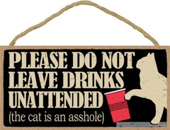 Please Do Not Leave Drinks Unattended the cat is an a**hole FUNNY 10×5 Wood 899