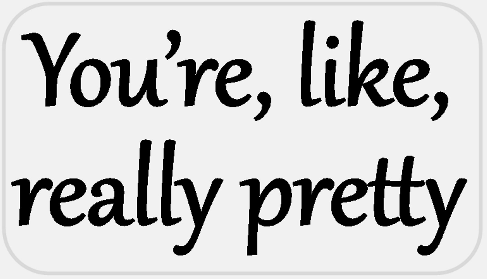 You're Like Really Pretty - 25 Stickers Pack 2.25 x 1.25 inches - Movie Quote gallery