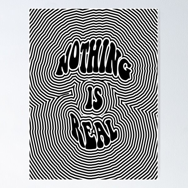 NEW! Best Design Nothing is Real Poster gallery