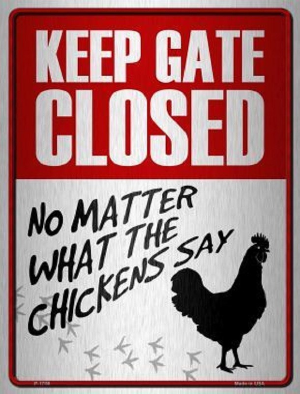 KEEP GATE CLOSED NO MATTER WHAT THE CHICKENS SAY METAL DECORATIVE PARKING SIGN