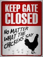 KEEP GATE CLOSED NO MATTER WHAT THE CHICKENS SAY METAL DECORATIVE PARKING SIGN