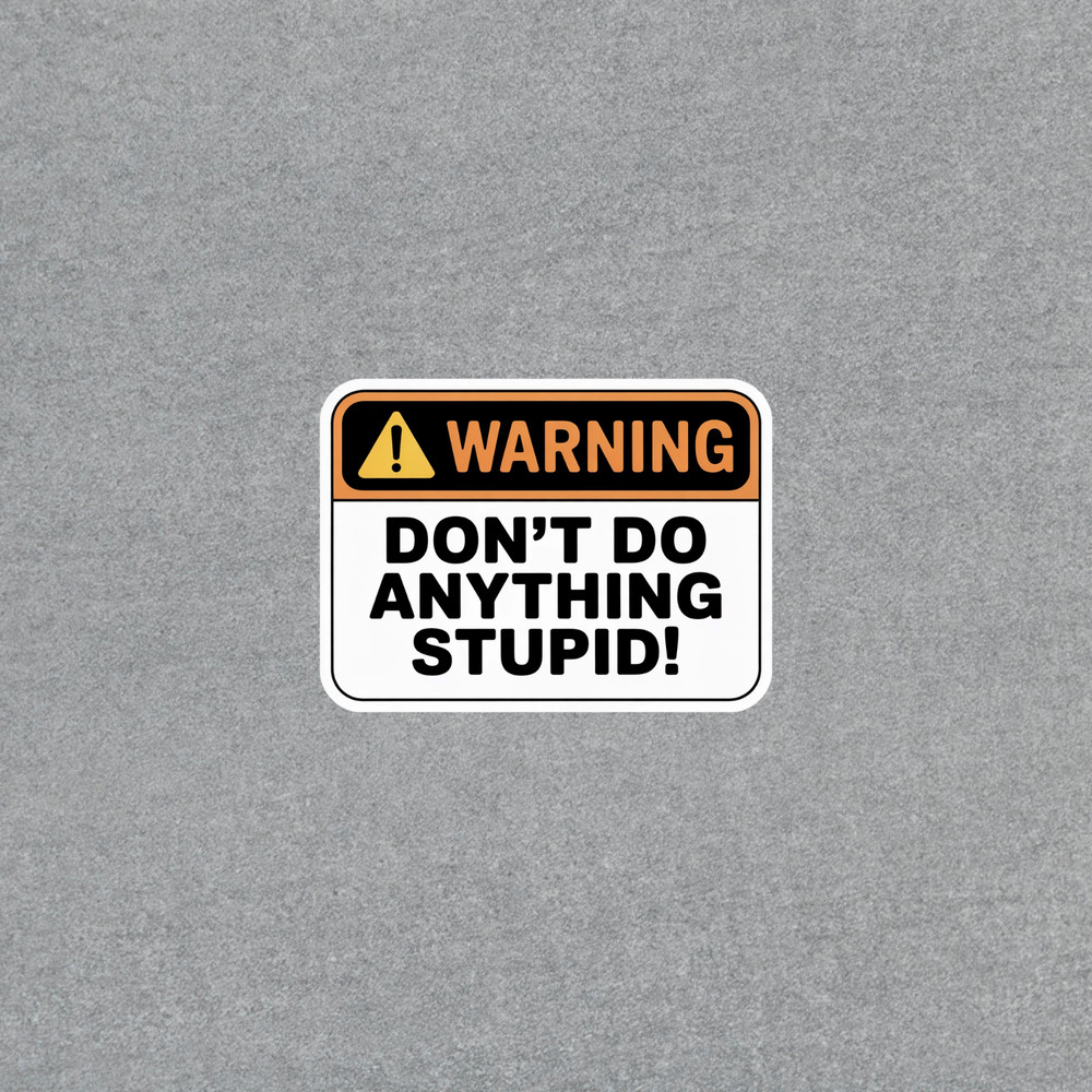 Funny Warning Sticker - Don't Do Anything Stupid Humor Decal #6713