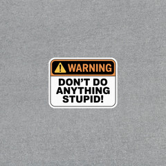 Funny Warning Sticker – Don’t Do Anything Stupid Humor Decal #6713