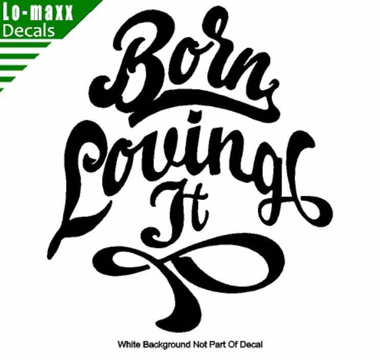 Born loving It Custom Design Art Various Sizes & Colors Die Cut Vinyl Decal gallery