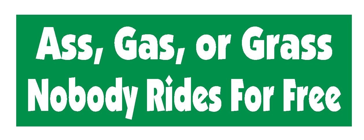 Ass Gas or Grass Nobody Rides Free Funny Bumper Sticker or Helmet Sticker D624 gallery