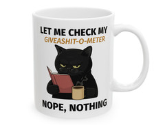 Funny Cat drinking Coffee Mug Stating “Let Me check my Give-o-Shit meter”Nope