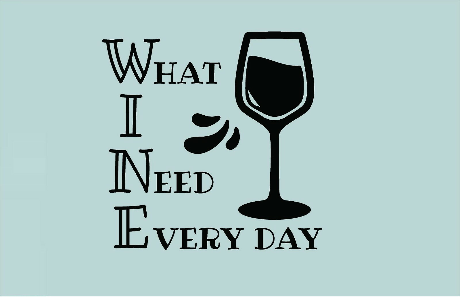 WINE = What I Need Every Day Vinyl Decal Home Décor Various Sizes gallery
