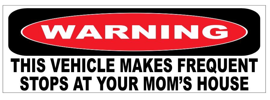 Warning Vehicle Stop At Your Mom's House Bumper Sticker Funny D7211 gallery