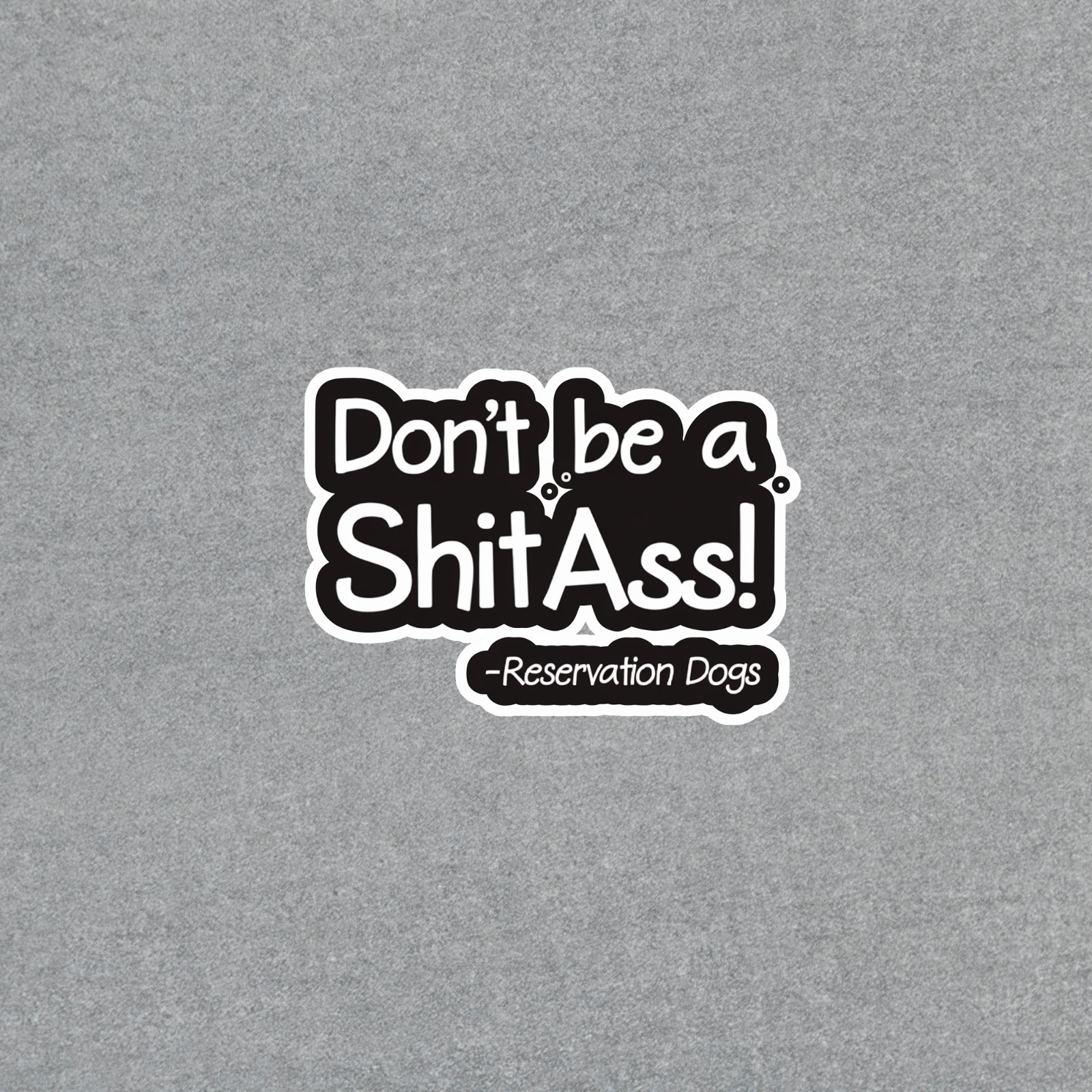 Don't be a ShitAss Reservation Dogs Funny Vinyl Decal Sticker Car Truck Laptop # gallery